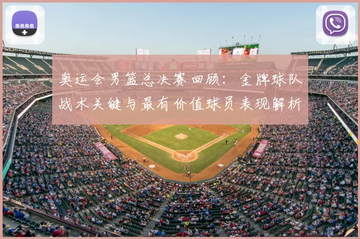 奥运会男篮总决赛回顾：金牌球队战术关键与最有价值球员表现解析