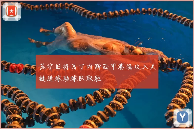 苏宁旧将马丁内斯西甲赛场攻入关键进球助球队取胜